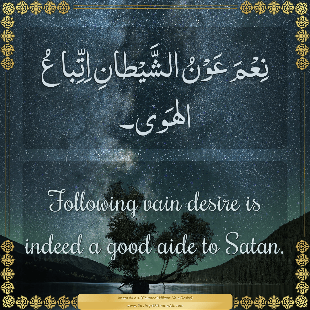 Following vain desire is indeed a good aide to Satan.